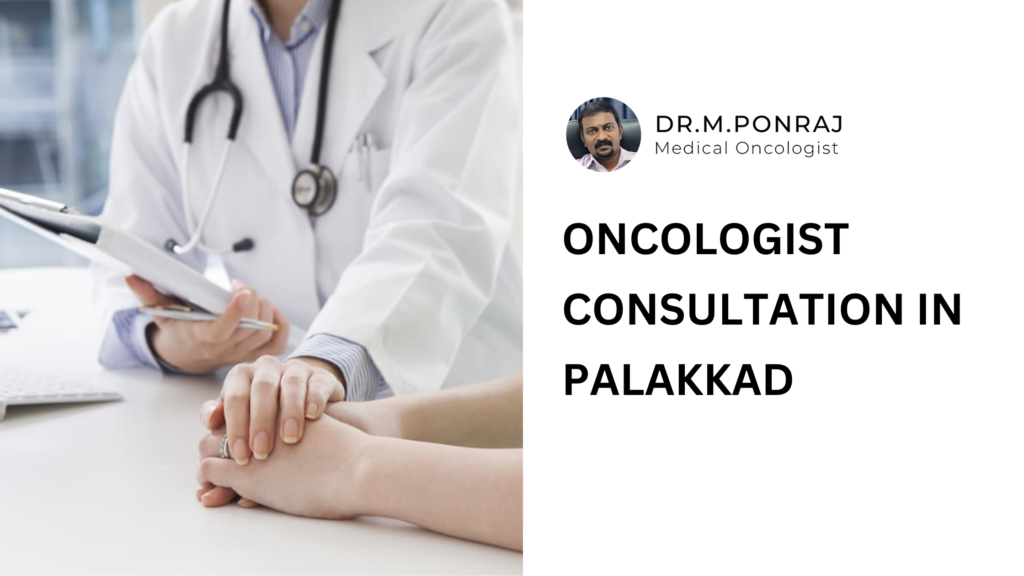 Oncologist consultation in Palakkad with Dr. M. Ponraj, specializing in chemotherapy, immunotherapy, and personalized cancer care.